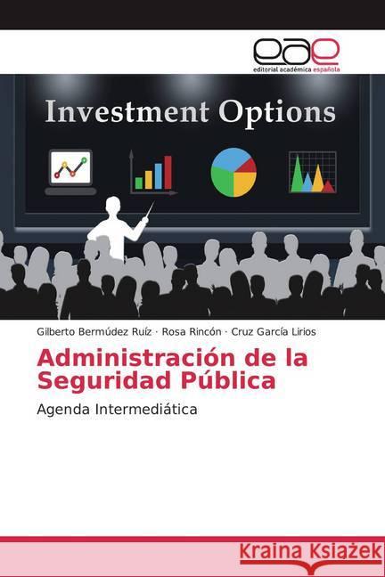 Administración de la Seguridad Pública : Agenda Intermediática Bermúdez Ruíz, Gilberto; Rincón, Rosa; García Lirios, Cruz 9786200044402