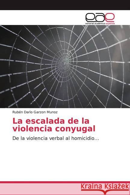 La escalada de la violencia conyugal : De la violencia verbal al homicidio... Garzon Munoz, Rubén Darìo 9786200044525
