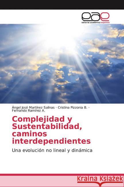 Complejidad y Sustentabilidad, caminos interdependientes : Una evolución no lineal y dinámica Martínez Salinas, Ángel José; Pizzonia B., Cristina; Ramírez A., Fernando 9786200044716