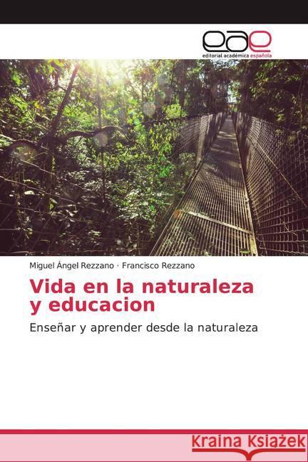 Vida en la naturaleza y educacion : Enseñar y aprender desde la naturaleza Rezzano, Miguel Ángel; Rezzano, Francisco 9786200045034