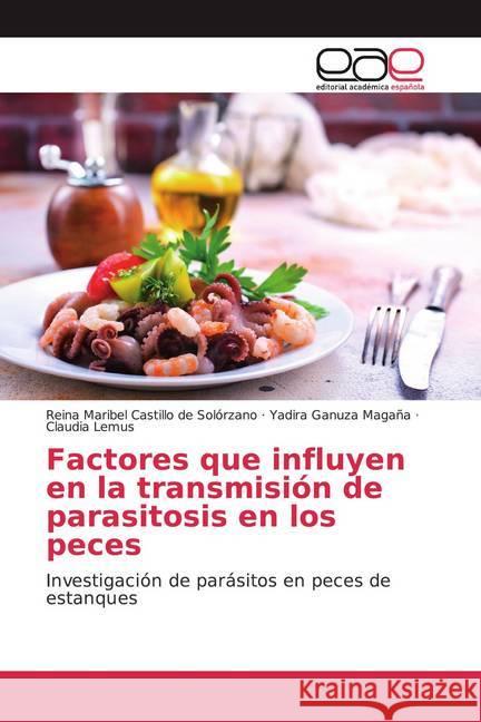 Factores que influyen en la transmisión de parasitosis en los peces : Investigación de parásitos en peces de estanques Castillo de Solórzano, Reina Maribel; Ganuza Magaña, Yadira; Lemus, Claudia 9786200045041