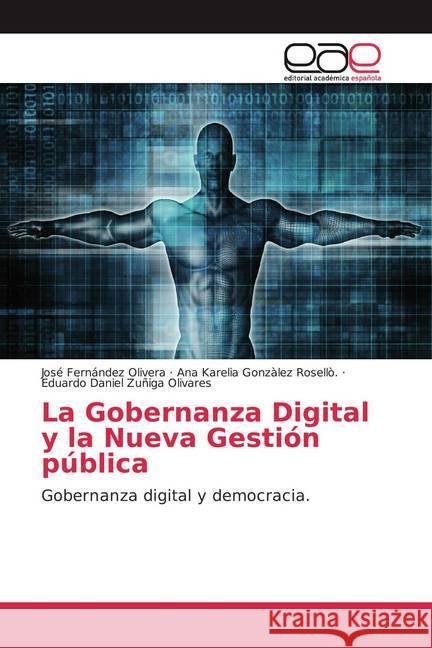 La Gobernanza Digital y la Nueva Gestión pública : Gobernanza digital y democracia. Olivera, José Fernández; Gonzàlez Rosellò., Ana Karelia; Zuñiga Olivares, Eduardo Daniel 9786200045225