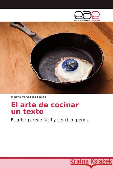 El arte de cocinar un texto : Escribir parece fácil y sencillo, pero... Díaz Cañas, Martha Irene 9786200045423