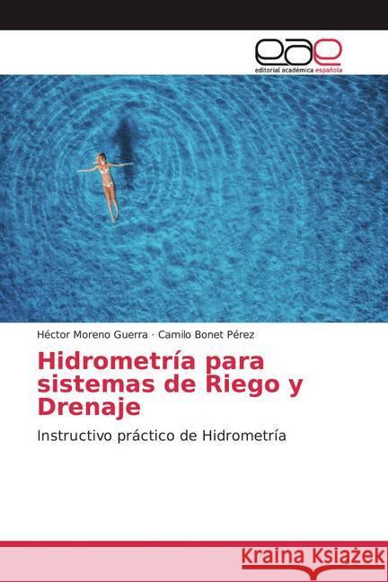 Hidrometría para sistemas de Riego y Drenaje : Instructivo práctico de Hidrometría Moreno Guerra, Héctor; Bonet Pérez, Camilo 9786200045461