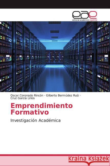 Emprendimiento Formativo : Investigación Académica Coronado Rincón, Oscar; Bermúdez Ruíz, Gilberto; García Lirios, Cruz 9786200045676