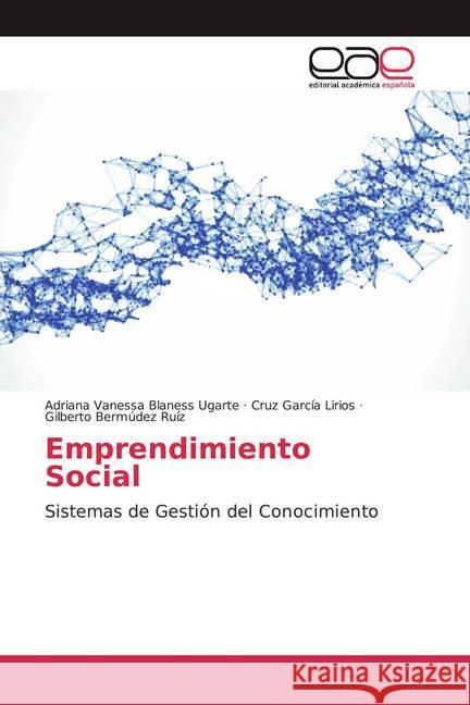 Emprendimiento Social : Sistemas de Gestión del Conocimiento Blaness Ugarte, Adriana Vanessa; García Lirios, Cruz; Bermúdez Ruíz, Gilberto 9786200045973 Editorial Académica Española