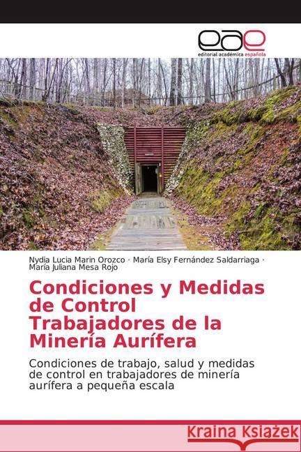 Condiciones y Medidas de Control Trabajadores de la Minería Aurífera : Condiciones de trabajo, salud y medidas de control en trabajadores de minería aurífera a pequeña escala Marin Orozco, Nydia Lucia; Fernández Saldarriaga, María Elsy; Mesa Rojo, María Juliana 9786200046291