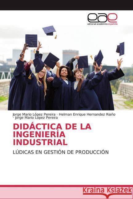 DIDÁCTICA DE LA INGENIERÍA INDUSTRIAL : LÚDICAS EN GESTIÓN DE PRODUCCIÓN López Pereira, Jorge Mario; Hernandez Riaño, Helman Enrique; López Pereira, Jorge Mario 9786200046345 Editorial Académica Española