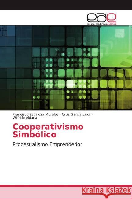 Cooperativismo Simbólico : Procesualismo Emprendedor Espinoza Morales, Francisco; García Lirios, Cruz; Aldana, Wilfrido 9786200046406 Editorial Académica Española