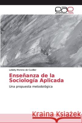 Enseñanza de la Sociología Aplicada Moreno de Cuvillier, Lollalty 9786200046574 Editorial Académica Española