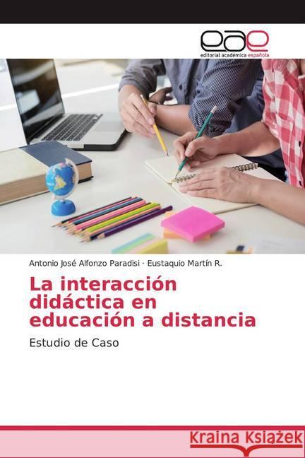 La interacción didáctica en educación a distancia : Estudio de Caso Alfonzo Paradisi, Antonio José; Martín R., Eustaquio 9786200046734