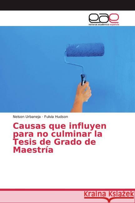 Causas que influyen para no culminar la Tesis de Grado de Maestría Urbaneja, Nelson; Hudson, Fulvia 9786200047946 Editorial Académica Española