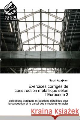 Exercices corrigés de construction métallique selon l'Eurocode 3 Attajkani, Sabri 9786200048332