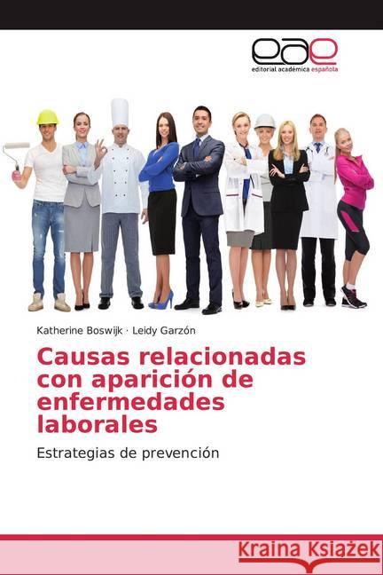 Causas relacionadas con aparición de enfermedades laborales : Estrategias de prevención Boswijk, Katherine; Garzón, Leidy 9786200048417