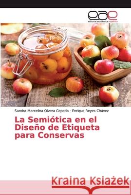 La Semiótica en el Diseño de Etiqueta para Conservas Olvera Cepeda, Sandra Marcelina; Reyes Chávez, Enrique 9786200048813