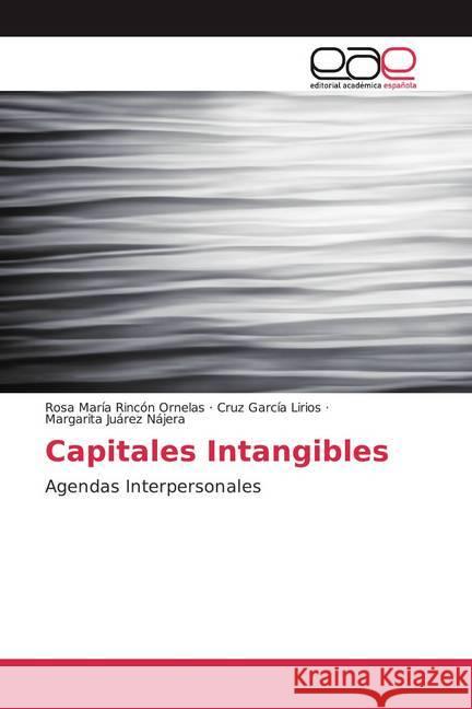 Capitales Intangibles : Agendas Interpersonales Rincón Ornelas, Rosa María; García Lirios, Cruz; Juárez Nájera, Margarita 9786200048929 Editorial Académica Española