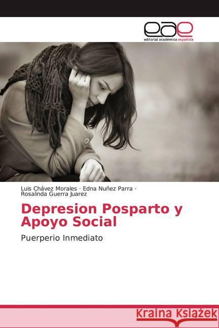 Depresion Posparto y Apoyo Social : Puerperio Inmediato Chávez Morales, Luis; Nuñez Parra, Edna; Guerra Juarez, Rosalinda 9786200049247