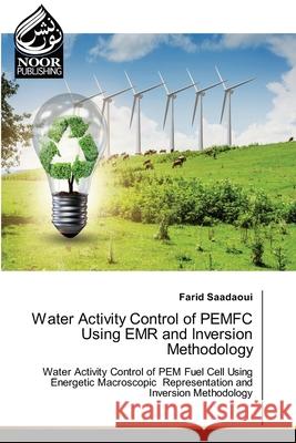 Water Activity Control of PEMFC Using EMR and Inversion Methodology Saadaoui, Farid 9786200049315