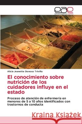 El conocimiento sobre nutrición de los cuidadores influye en el estado Alicia Jeanette Donoso Triviño 9786200049445 Editorial Academica Espanola