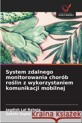 System zdalnego monitorowania chorób roslin z wykorzystaniem komunikacji mobilnej Raheja, Jagdish Lal, Gupta, Sakshi 9786200049858