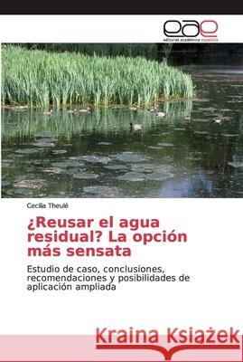 ¿Reusar el agua residual? La opción más sensata Theulé, Cecilia 9786200050045 LAP Lambert Academic Publishing