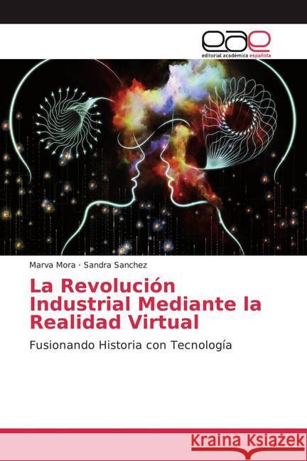 La Revolución Industrial Mediante la Realidad Virtual : Fusionando Historia con Tecnología Sanchez, Sandra; Sanchez, Sandra 9786200050359 Editorial Académica Española