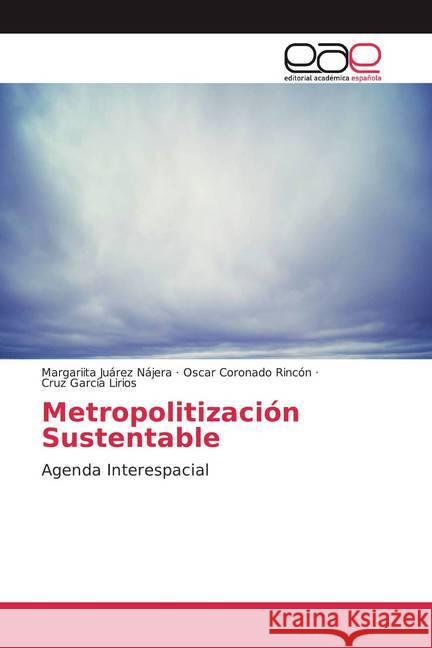 Metropolitización Sustentable : Agenda Interespacial García Lirios, Cruz; Coronado Rincón, Oscar; García Lirios, Cruz 9786200050533