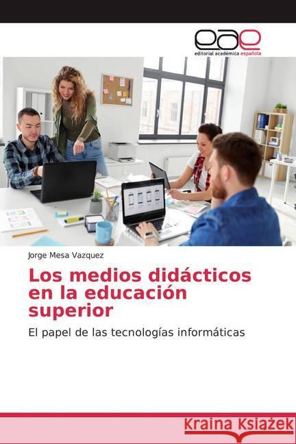 Los medios didácticos en la educación superior : El papel de las tecnologías informáticas Mesa Vazquez, Jorge 9786200051066