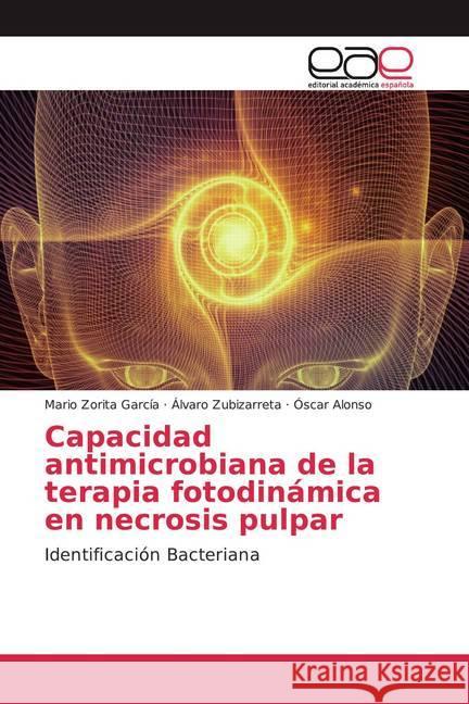 Capacidad antimicrobiana de la terapia fotodinámica en necrosis pulpar : Identificación Bacteriana Zorita García, Mario; Zubizarreta, Álvaro; Alonso, Oscar 9786200051738 Editorial Académica Española