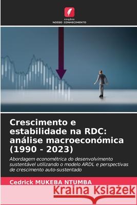 Crescimento e estabilidade na RDC: an?lise macroecon?mica (1990 - 2023) Cedrick Mukeb 9786200051882