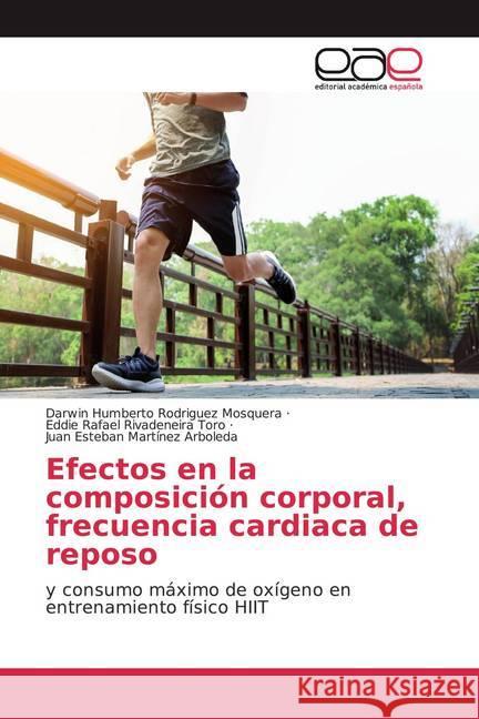 Efectos en la composición corporal, frecuencia cardiaca de reposo : y consumo máximo de oxígeno en entrenamiento físico HIIT Rodriguez Mosquera, Darwin Humberto; Rivadeneira Toro, Eddie Rafael; Martínez Arboleda, Juan Esteban 9786200052193