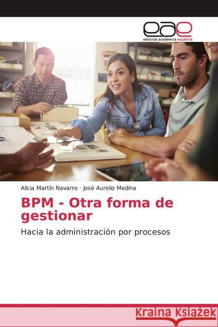 BPM - Otra forma de gestionar : Hacia la administración por procesos Martín Navarro, Alicia; Medina, José Aurelio 9786200052308