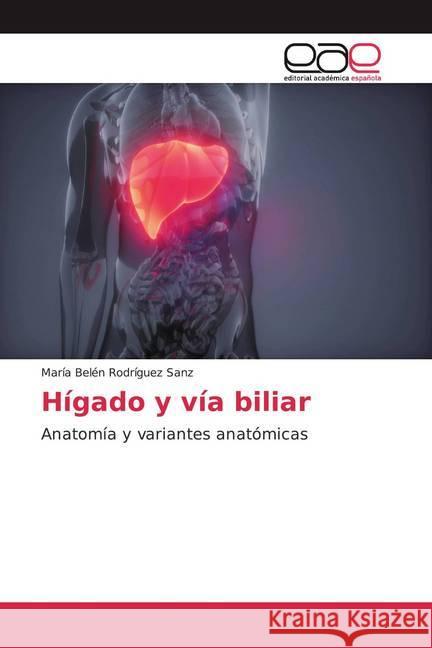 Hígado y vía biliar : Anatomía y variantes anatómicas Rodríguez Sanz, María Belén 9786200052322