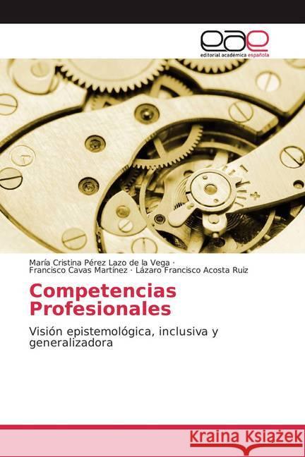 Competencias Profesionales : Visión epistemológica, inclusiva y generalizadora Acosta Ruiz, Lázaro Francisco; Cavas Martínez, Francisco; Acosta Ruiz, Lázaro Francisco 9786200052490