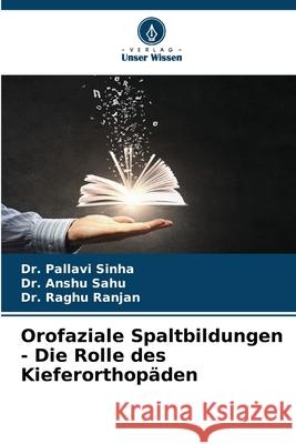 Orofaziale Spaltbildungen - Die Rolle des Kieferorthopäden Sinha, Dr. Pallavi, Sahu, Dr. Anshu, Ranjan, Dr. Raghu 9786200052735 Verlag Unser Wissen