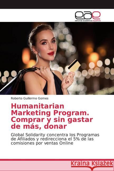 Humanitarian Marketing Program. Comprar y sin gastar de más, donar : Global Solidarity concentra los Programas de Afiliados y redirecciona el 5% de las comisiones por ventas Online Gomes, Roberto Guillermo 9786200053886 Editorial Académica Española