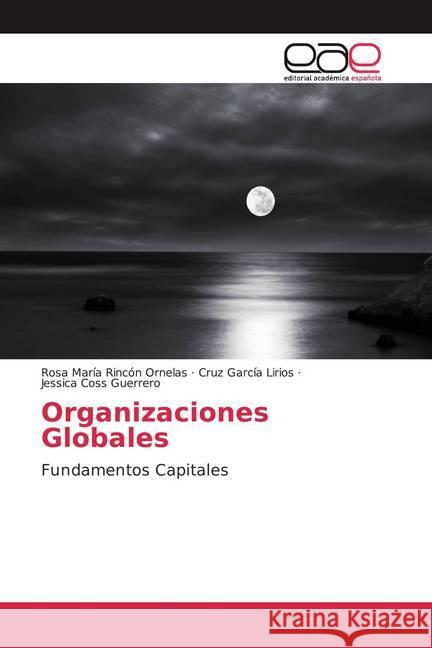 Organizaciones Globales : Fundamentos Capitales Rincón Ornelas, Rosa María; García Lirios, Cruz; Coss Guerrero, Jessica 9786200053992 Editorial Académica Española