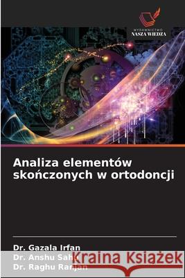 Analiza elementów skonczonych w ortodoncji Irfan, Dr. Gazala, Sahu, Dr. Anshu, Ranjan, Dr. Raghu 9786200054579 Wydawnictwo Nasza Wiedza