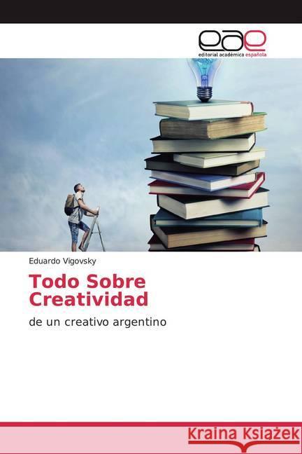 Todo Sobre Creatividad : de un creativo argentino Vigovsky, Eduardo 9786200054906