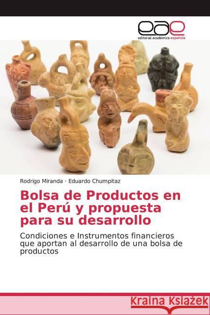 Bolsa de Productos en el Perú y propuesta para su desarrollo : Condiciones e Instrumentos financieros que aportan al desarrollo de una bolsa de productos Miranda, Rodrigo; Chumpitaz, Eduardo 9786200054975