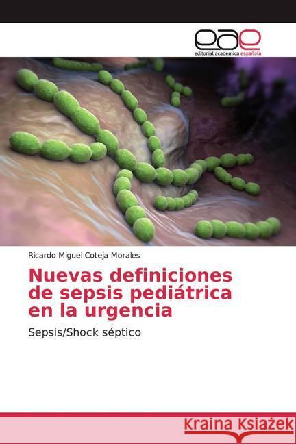 Nuevas definiciones de sepsis pediátrica en la urgencia : Sepsis/Shock séptico Coteja Morales, Ricardo Miguel 9786200055378