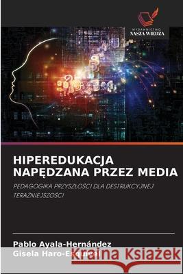 Hiperedukacja NapĘdzana Przez Media Pablo Ayala-Hern?ndez Gisela Haro-Esquivel 9786200056788 Wydawnictwo Nasza Wiedza