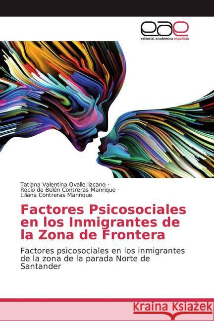 Factores Psicosociales en los Inmigrantes de la Zona de Frontera : Factores psicosociales en los inmigrantes de la zona de la parada Norte de Santander Ovalle lizcano, Tatiana Valentina; Contreras Manrique, Rocío de Belén; Contreras Manrique, Liliana 9786200056832