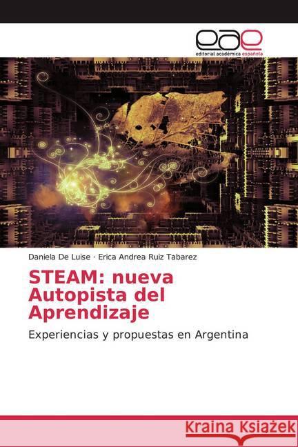 STEAM: nueva Autopista del Aprendizaje : Experiencias y propuestas en Argentina De Luise, Daniela; Ruiz Tabarez, Erica Andrea 9786200056870