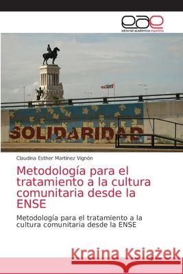 Metodología para el tratamiento a la cultura comunitaria desde la ENSE Claudina Esther Martínez Vignón 9786200057167