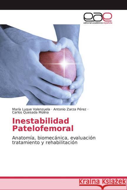 Inestabilidad Patelofemoral : Anatomía, biomecánica, evaluación tratamiento y rehabilitación Luque Valenzuela, María; Zarza Pérez, Antonio; Quesada Molina, Carlos 9786200057358