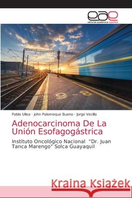 Adenocarcinoma De La Unión Esofagogástrica Ulloa, Pablo 9786200057563 Editorial Academica Espanola