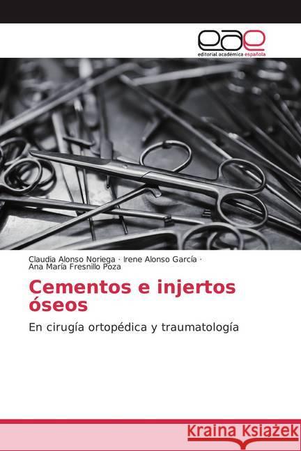 Cementos e injertos óseos : En cirugía ortopédica y traumatología Alonso Noriega, Claudia; Alonso García, Irene; Fresnillo Poza, Ana María 9786200058294