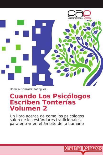 Cuando Los Psicólogos Escriben Tonterías Volumen 2 : Un libro acerca de como los psicólogos salen de los estándares tradicionales, para entrar en el ámbito de lo humano González Rodríguez, Horacio 9786200058300