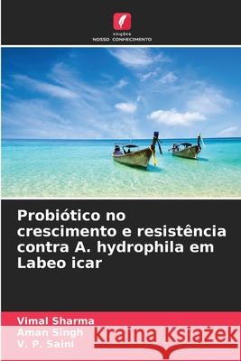 Probiótico no crescimento e resistência contra A. hydrophila em Labeo icar Sharma, Vimal, Singh, Aman, Saini, V. P. 9786200058539